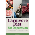 Carnivore Diet For Depression: A 14-Day Step-by-Step Guide To Managing Depression with Curated Recipes and a Meal Plan - Paperback
