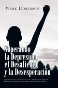 Superando La Depresión, El Desaliento Y La Desesperación: ¡Caminando a Través De Un Proceso De Avance De 7 Días Para Vencer La Depresión, El Desalient - Paperback