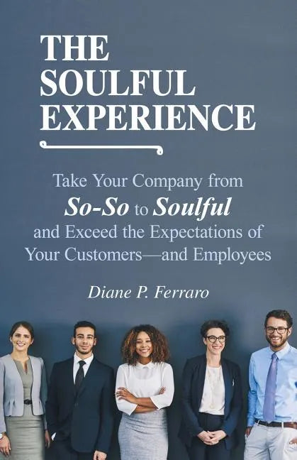 The Soulful Experience: Take Your Company from So-So to Soulful and Exceed the Expectations of Your Customers-And Employees - Paperback