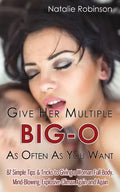 Give Her Multiple Big-O As Often As You Want: 87 Simple Tips & Tricks to Giving a Woman Full-Body, Mind-Blowing, Explosive Climax Again and Again - Paperback