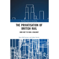 The Privatisation of British Rail: How Not to Run a Railway - Paperback