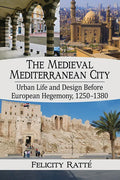 The Medieval Mediterranean City: Urban Life and Design Before European Hegemony, 1250-1380 - Paperback