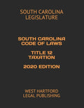 South Carolina Code of Laws Title 12 Taxation 2020 Edition: West Hartford Legal Publishing - Paperback