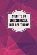 Stuff To Do Like Seriously Just Get It Done Notebook: 100 Page Daily To Do List Journal - Paperback