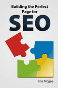 Building the Perfect Page for SEO: An On Page SEO Guide: Build the Perfect SEO Optimized Page for Your Website - Paperback