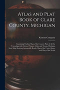 Atlas and Plat Book of Clare County. Michigan: Containing Outline Map of the County, Plats of All the Townships With Owners' Names, Cities and Towns, - Paperback