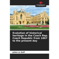 Evolution of historical heritage in the Czech Rep. Czech Republic from 1867 to the present day - Paperback