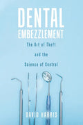 Dental Embezzlement: The Art of Theft and the Science of Control - Paperback