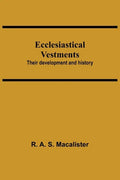 Ecclesiastical Vestments: Their Development And History - Paperback