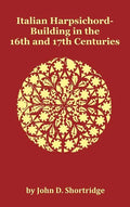 Italian Harpsichord-Building in the 16th and 17th Centuries - Fully Illustrated - Hardcover