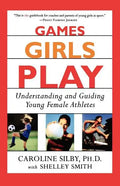 Games Girls Play: Understanding and Guiding Young Female Athletes - Paperback