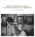 Images of Depression-Era Louisiana: The FSA Photographs of Ben Shahn, Russell Lee, and Marion Post Wolcott - Hardcover