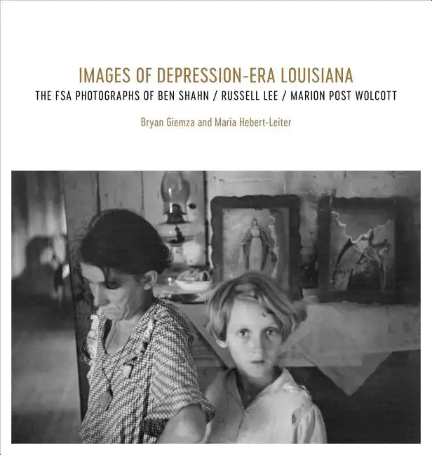 Images of Depression-Era Louisiana: The FSA Photographs of Ben Shahn, Russell Lee, and Marion Post Wolcott - Hardcover