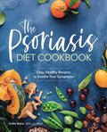 The Psoriasis Diet Cookbook: Easy, Healthy Recipes to Soothe Your Symptoms - Paperback