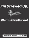 I'm Screwed Up, I Survived Spinal Surgery: Sudoku Puzzle Book Large Print - Get Well Soon Activity & Puzzle Book - Perfect Back Surgery Recovery Gift - Paperback