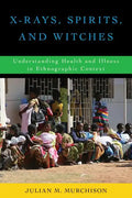 X-Rays, Spirits, and Witches: Understanding Health and Illness in Ethnographic Context - Paperback