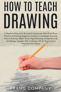 How to Teach Drawing: A Teacher's Manual To Be Used In Connection With Class Room Practice; Containing Suggestive Lessons In Landscape Drawi - Paperback
