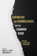 Catholics and Evangelicals for the Common Good: A Dialogue in an Historic Convergence - Paperback
