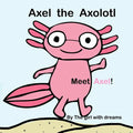 Axel The Axolotl: Meet Axel! - Paperback