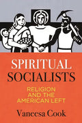 Spiritual Socialists: Religion and the American Left - Hardcover