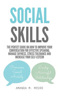 Social Skills: The Perfect Guide on How to Improve Your Conversation for Effective Speaking, Manage Shyness, Stress Tolerance and Inc - Paperback