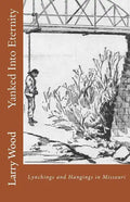 Yanked Into Eternity: Lynchings and Hangings in Missouri - Paperback