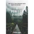 A Perfect Finish: Why Settle for an Ordinary Death When You Can Have . . . - Paperback