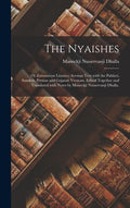 The Nyaishes; or Zoroastrian Litanies, Avestan Text With the Pahlavi, Sanskrit, Persian and Gujarati Versions, Edited Together and Translated With Not - Hardcover
