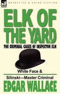 Elk of the 'Yard'-The Criminal Cases of Inspector Elk: Volume 3-White Face & Silinski-Master Criminal - Paperback