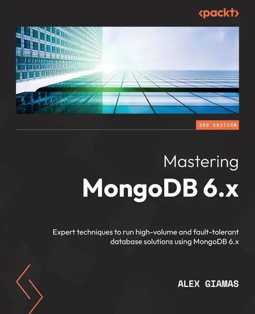 Mastering MongoDB 6.x - Third Edition: Expert techniques to run high-volume and fault-tolerant database solutions using MongoDB 6.x - Paperback
