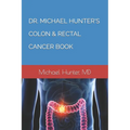 Dr. Michael Hunter's Colon & Rectal Cancer Book - Paperback