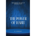 The Power of Habit: Mastering the Art of Productivity - Paperback