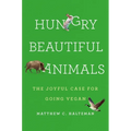 Hungry Beautiful Animals: The Joyful Case for Going Vegan - Hardcover