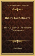 Hitler's Last Offensive: The Full Story Of The Battle Of The Ardennes - Hardcover