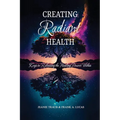 Creating Radiant Health: Keys to Releasing the Healing Power Within - Paperback