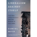 Liberalism Against Itself: Cold War Intellectuals and the Making of Our Times - Paperback