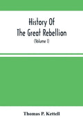 History Of The Great Rebellion: From Its Commencement To Its Close, Giving An Account Of Its Origin, The Secession Of The Southern States, And The For - Paperback
