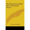 The Subconscious Mind How to Reach and Arouse - Hardcover