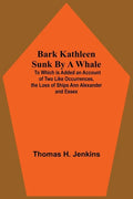 Bark Kathleen Sunk By A Whale; To Which Is Added An Account Of Two Like Occurrences, The Loss Of Ships Ann Alexander And Essex - Paperback