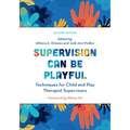 Supervision Can Be Playful: Techniques for Child and Play Therapist Supervisors, Second Edition - Paperback