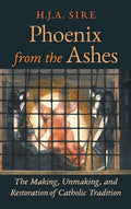 Phoenix from the Ashes: The Making, Unmaking, and Restoration of Catholic Tradition - Hardcover