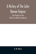 A history of the later Roman empire: from Arcadius to Irene (395 A.D. to 800 A.D.) (Volume I) - Paperback