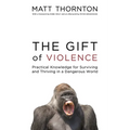 The Gift of Violence: Practical Knowledge for Surviving and Thriving in a Dangerous World - Paperback