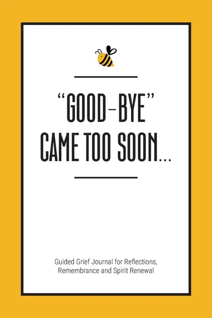 Good-Bye Came Too Soon: Guided Grief Journal for Reflections, Remembrance and Spirit Renewal - Paperback