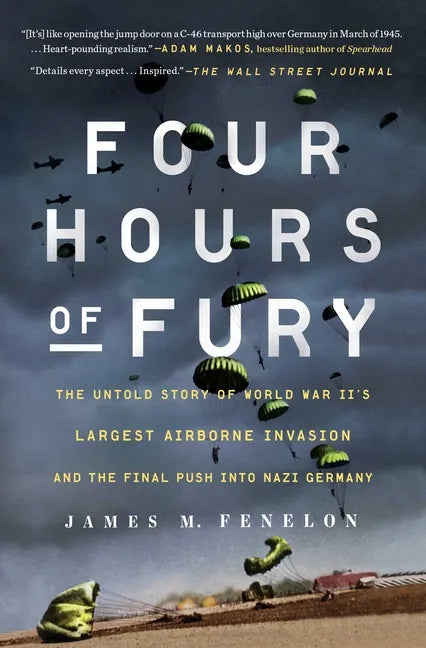 Four Hours of Fury: The Untold Story of World War II's Largest Airborne Invasion and the Final Push Into Nazi Germany - Paperback