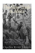 The Slave Trade in Africa: The History and Legacy of the Transatlantic Slave Trade and East African Slave Trade across the Indian Ocean - Paperback
