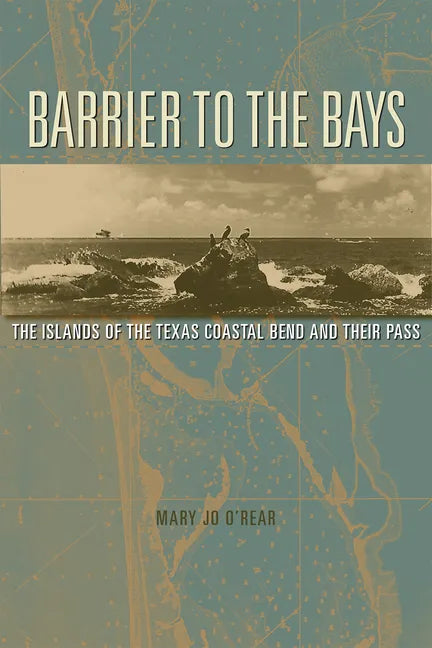 Barrier to the Bays: The Islands of the Coastal Bend and Their Pass Volume 35 - Hardcover