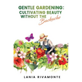 Gentle Gardening: Cultivating Beauty without the Backache - Paperback