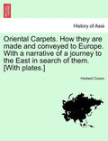 Oriental Carpets. How They Are Made and Conveyed to Europe. with a Narrative of a Journey to the East in Search of Them. [With Plates.] - Paperback