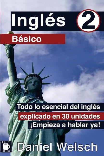 Inglés Básico 2: Todo lo esencial del inglés explicado en 30 unidades. ¡Empieza a hablar ya! - Paperback
